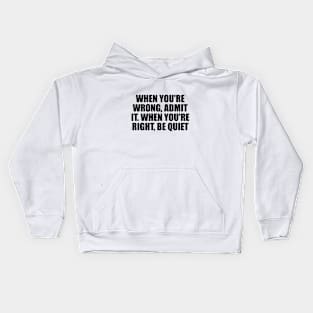 When you're wrong, admit it. When you're right, be quiet Kids Hoodie